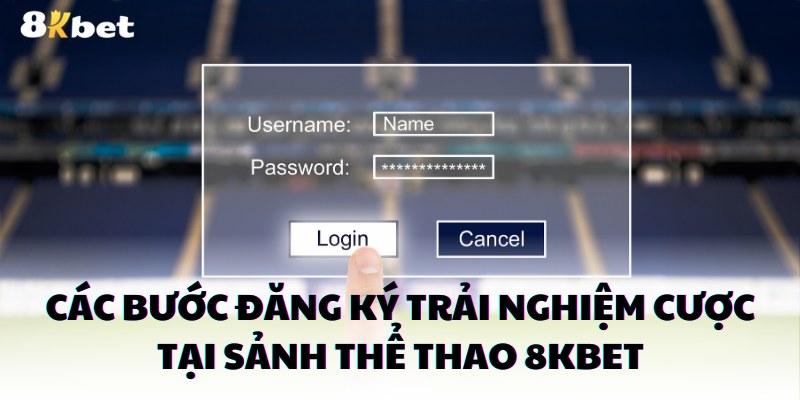 Các bước đăng ký trải nghiệm cược tại sảnh thể thao 8kbet